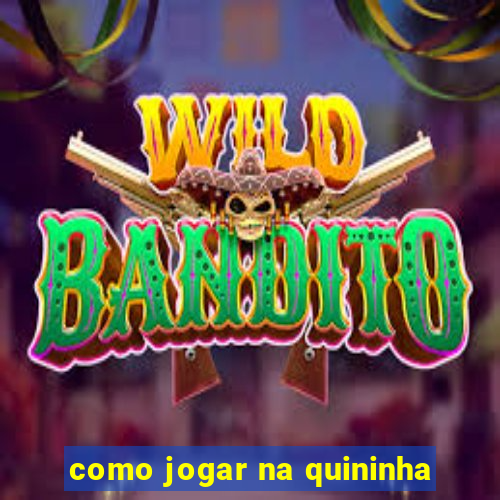 como jogar na quininha